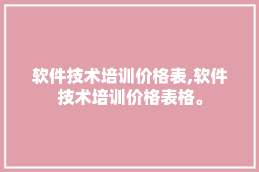 软件技术培训价格表,软件技术培训价格表格。 软件技术