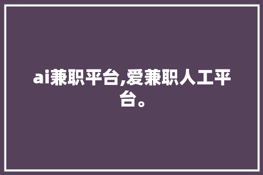 ai兼职平台,爱兼职人工平台。 智能科技