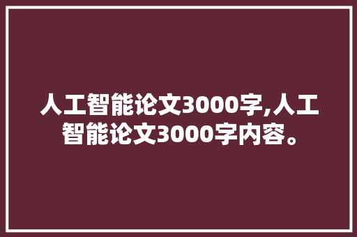 人工智能论文3000字,人工智能论文3000字内容。 智能科技