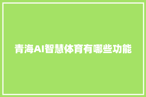 青海AI智慧体育有哪些功能 人工智能