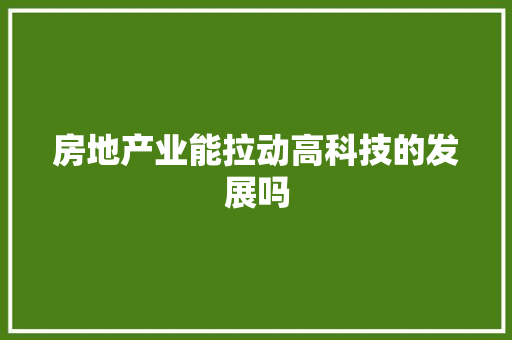 房地产业能拉动高科技的发展吗 人工智能