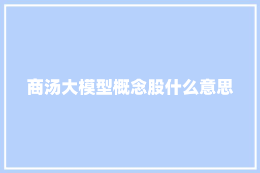 商汤大模型概念股什么意思 人工智能