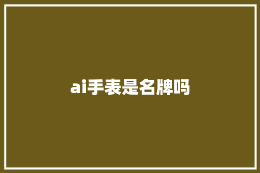 ai手表是名牌吗 人工智能