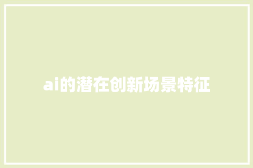 ai的潜在创新场景特征 人工智能