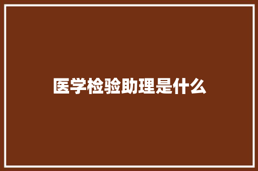 医学检验助理是什么 人工智能