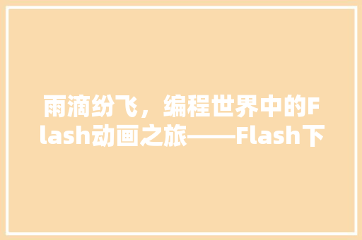 雨滴纷飞，编程世界中的Flash动画之旅——Flash下雨代码的奥秘