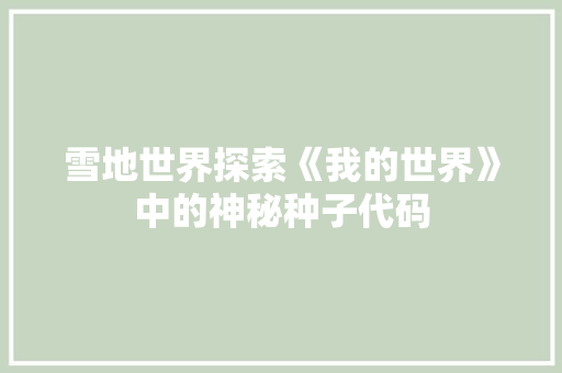 雪地世界探索《我的世界》中的神秘种子代码