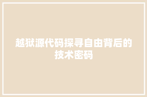 越狱源代码探寻自由背后的技术密码