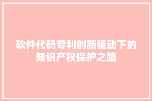 软件代码专利创新驱动下的知识产权保护之路