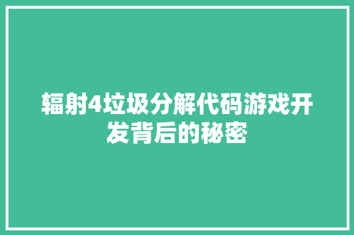辐射4垃圾分解代码游戏开发背后的秘密