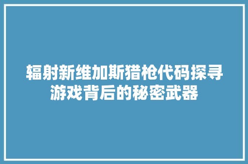 辐射新维加斯猎枪代码探寻游戏背后的秘密武器