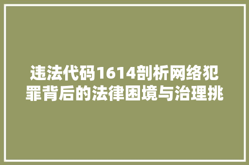 违法代码1614剖析网络犯罪背后的法律困境与治理挑战