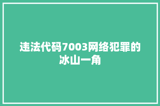 违法代码7003网络犯罪的冰山一角