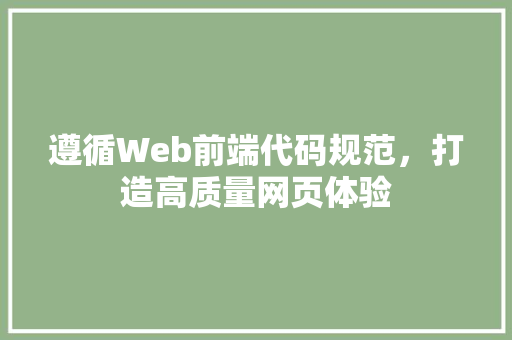 遵循Web前端代码规范，打造高质量网页体验