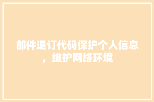 邮件退订代码保护个人信息，维护网络环境