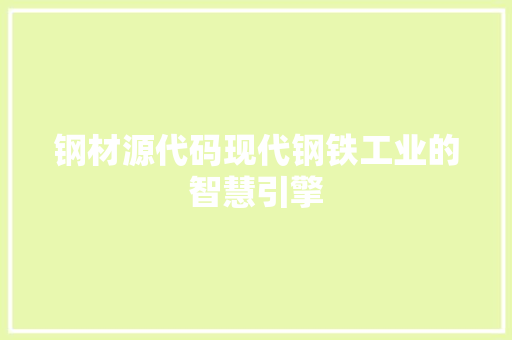 钢材源代码现代钢铁工业的智慧引擎