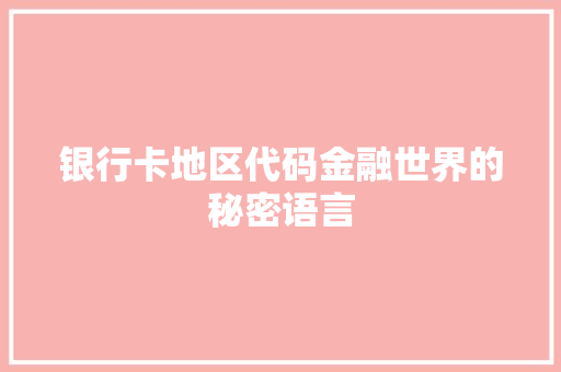 银行卡地区代码金融世界的秘密语言
