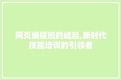 网页编程班的崛起,新时代技能培训的引领者