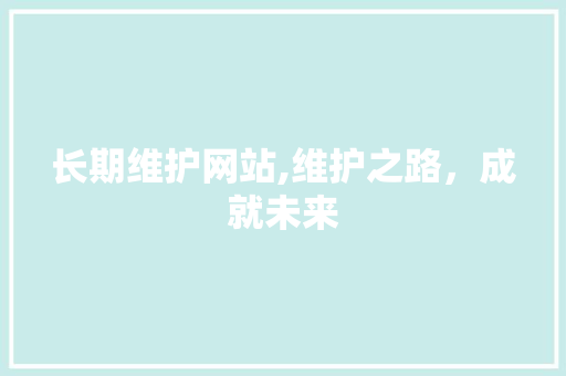 长期维护网站,维护之路，成就未来