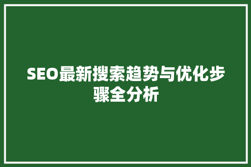 SEO最新搜索趋势与优化步骤全分析