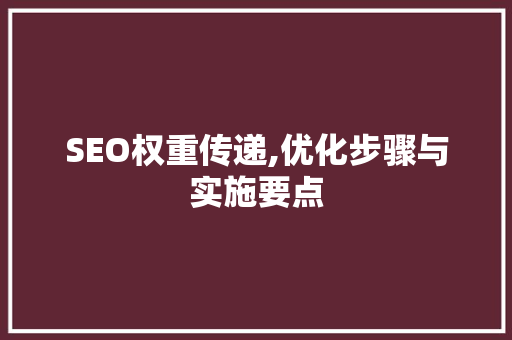SEO权重传递,优化步骤与实施要点