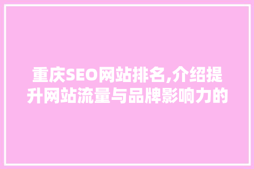 重庆SEO网站排名,介绍提升网站流量与品牌影响力的方法