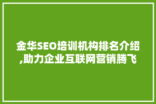 金华SEO培训机构排名介绍,助力企业互联网营销腾飞
