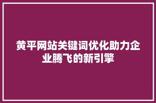 黄平网站关键词优化助力企业腾飞的新引擎